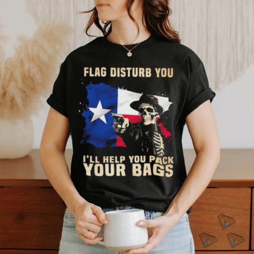 Texas Skull Disturb You I’ll Help You Pack Your Bags Shirt