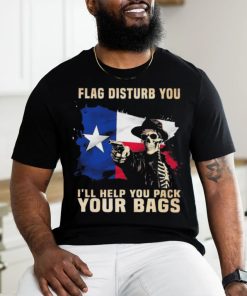 Texas Skull Disturb You I’ll Help You Pack Your Bags Shirt