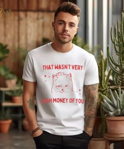 That Wasnt Very Cash Money Of You Shirt