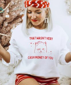 That Wasnt Very Cash Money Of You Shirt