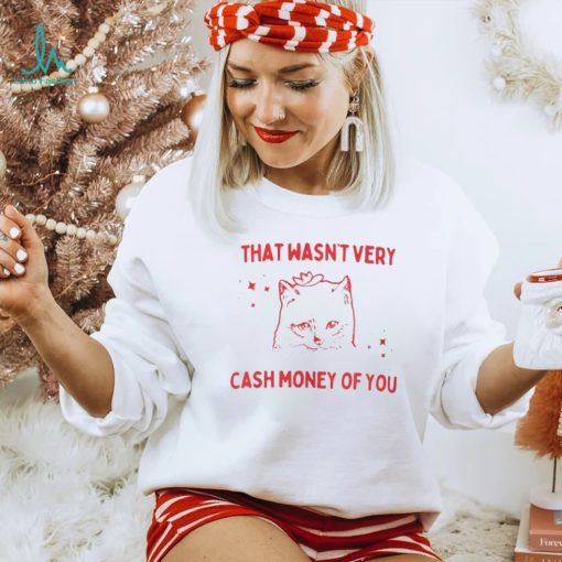 That Wasnt Very Cash Money Of You Shirt