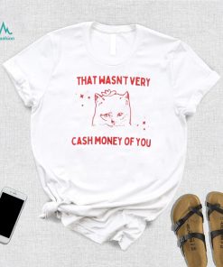 That Wasnt Very Cash Money Of You Shirt