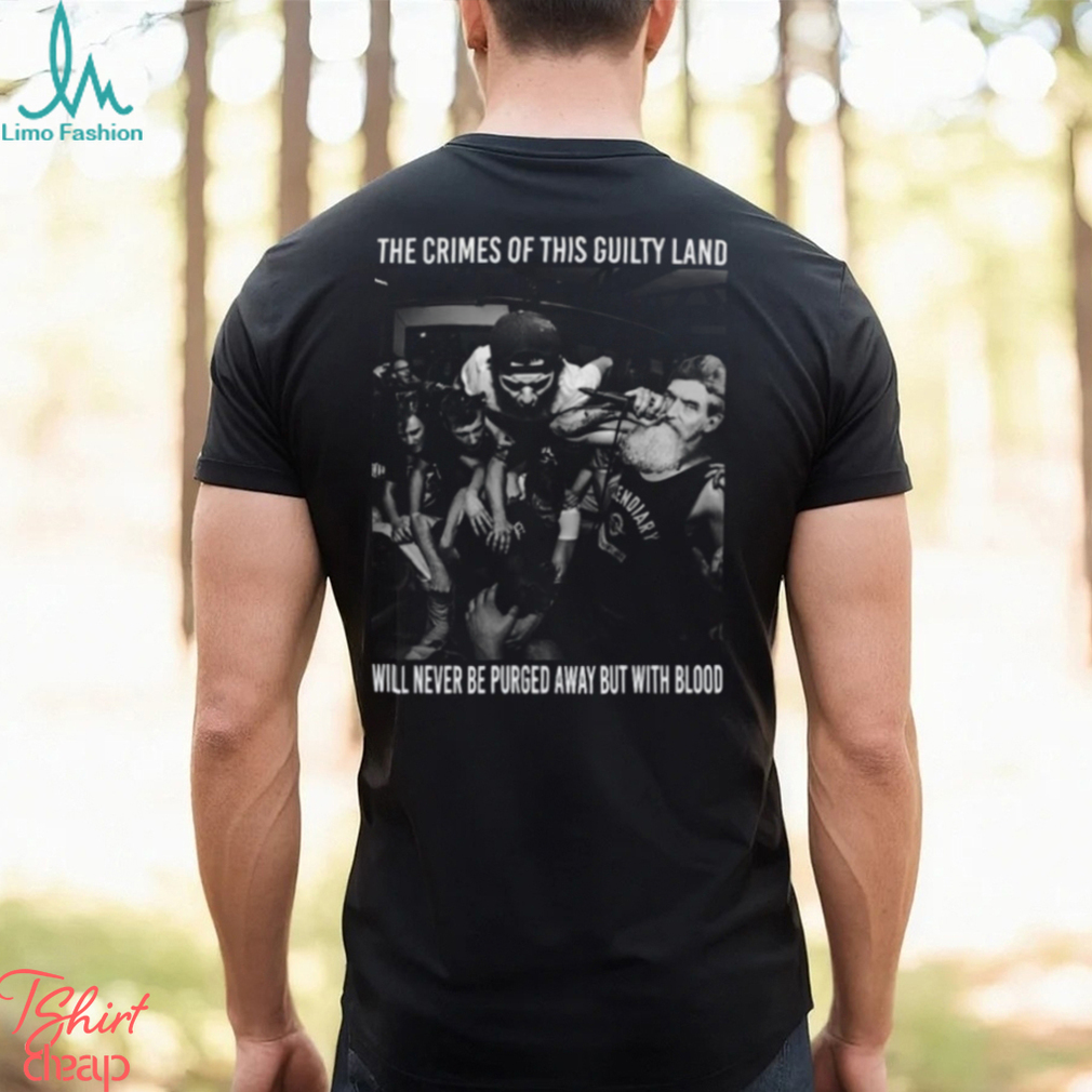 The Crimes Of This Guilty Land Will Never Be Purged Away But With Blood Shirt The Crimes Of This Guilty Land Will Never Be Purged Away But With Blood Shirt