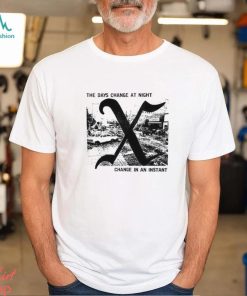 The Days Change At Night Change In An Instant Shirt