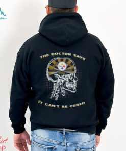 The Doctor Says It Cant Be Cured Steelers Shirt