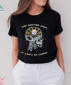 The Doctor Says It Cant Be Cured Steelers Shirt
