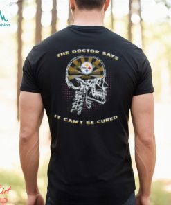 The Doctor Says It Cant Be Cured Steelers Shirt