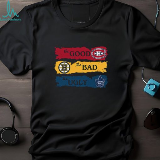 The Good Montreal Canadiens The Bad Boston Bruins The Ugly Toronto Maple Leafs T Shirt