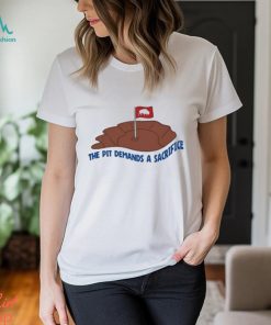 The Pit Demands A Sacrifice Shirt