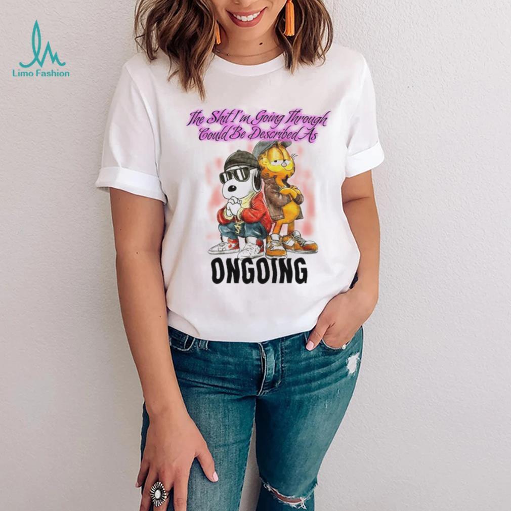 The Shit I’m Going Through Could Be Described As Ongoing shirt The Shit I’m Going Through Could Be Described As Ongoing shirt