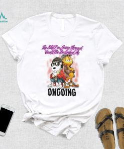 The Shit I’m Going Through Could Be Described As Ongoing shirt