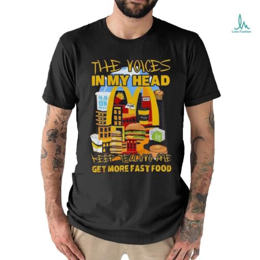 The Voices In My Head Keep Telling Me Get More Fast Food Mcdonalds T Shirt