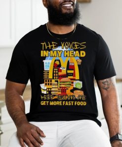 The Voices In My Head Keep Telling Me Get More Fast Food Mcdonalds T Shirt