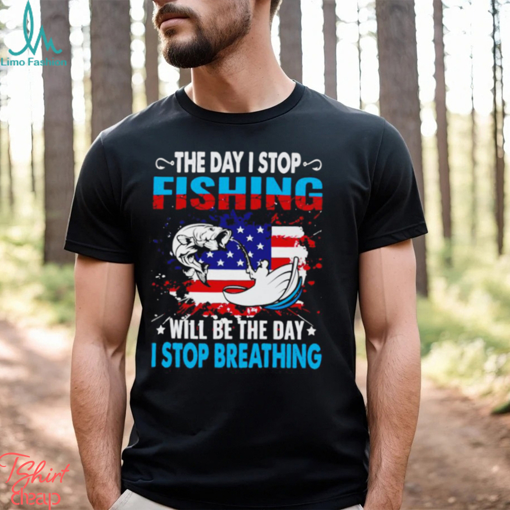 The day i stop fishing will be the day i stop breathing USA flag