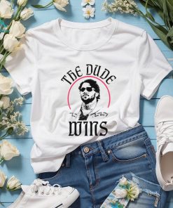 The dude wins shirt