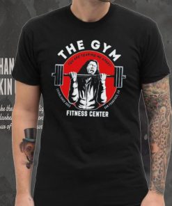 The gym you are tearing me apart fitness center shirt