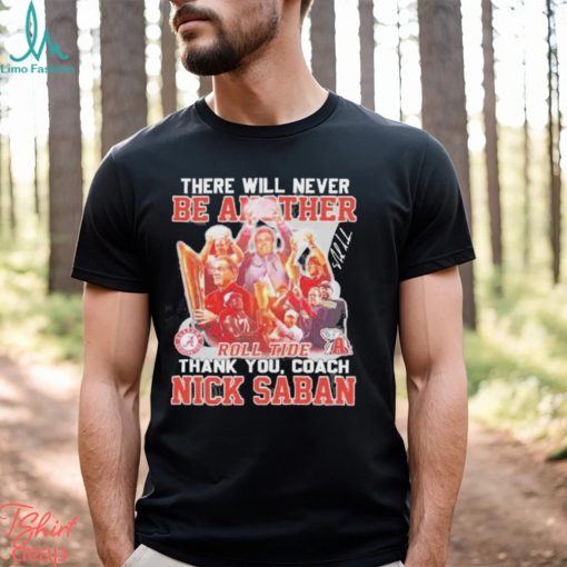 There Will Never Be Another Roll Tide Thank You Nick Saban Signature Shirt