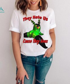 They Hate Us Cause They Anus Female Plankton Funny Shirt