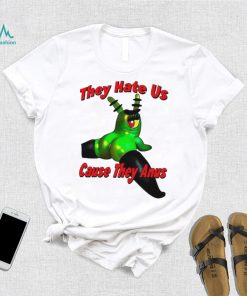 They Hate Us Cause They Anus Female Plankton Funny Shirt