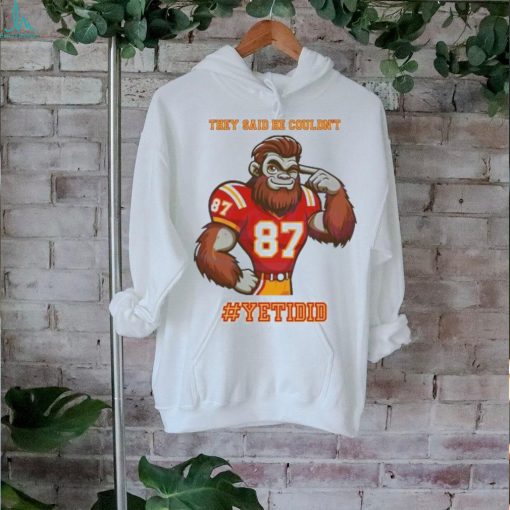 They Said He Couldn’t YETIDID Shirt
