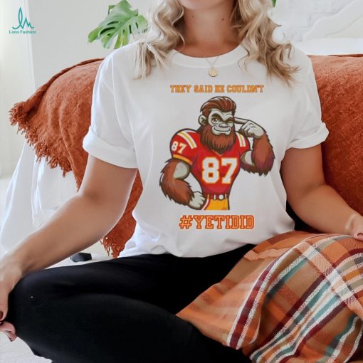 They Said He Couldn’t YETIDID Shirt