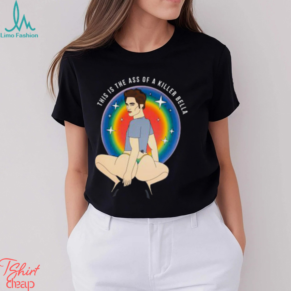 This Is The Ass Of A Killer Bella Robert Pattinson Shirt This Is The Ass Of A Killer Bella Robert Pattinson Shirt