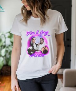 Tom And Greg Forever Shirt