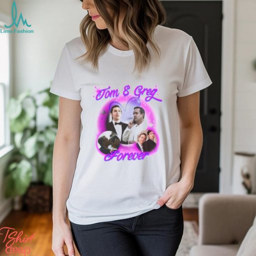 Tom And Greg Forever Shirt