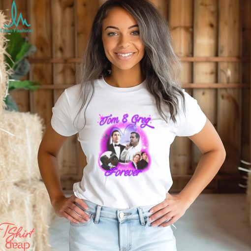 Tom And Greg Forever Shirt