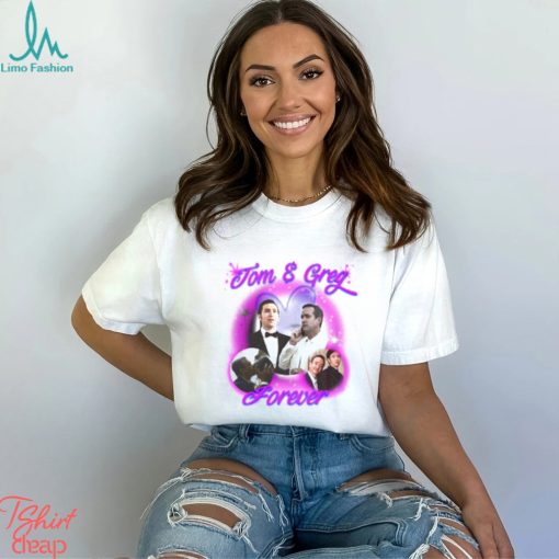 Tom And Greg Forever Shirt