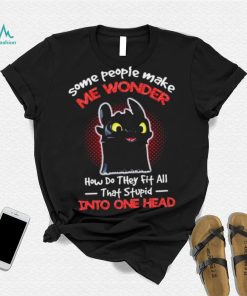 Toothless some people make me wonder how do they fit all that stupid into one head cartoon shirt