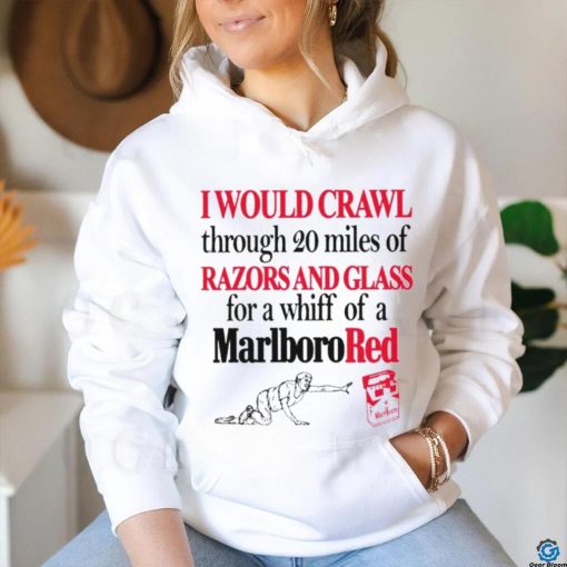 Top I would crawl through 20 miles of razors and glass for a whiff of a Marlboro Cigarettes red shirt