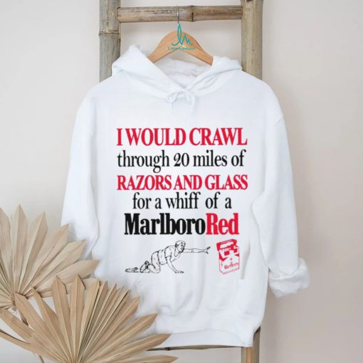 Top I would crawl through 20 miles of razors and glass for a whiff of a Marlboro Cigarettes red shirt