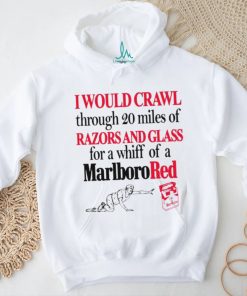 Top I would crawl through 20 miles of razors and glass for a whiff of a Marlboro Cigarettes red shirt