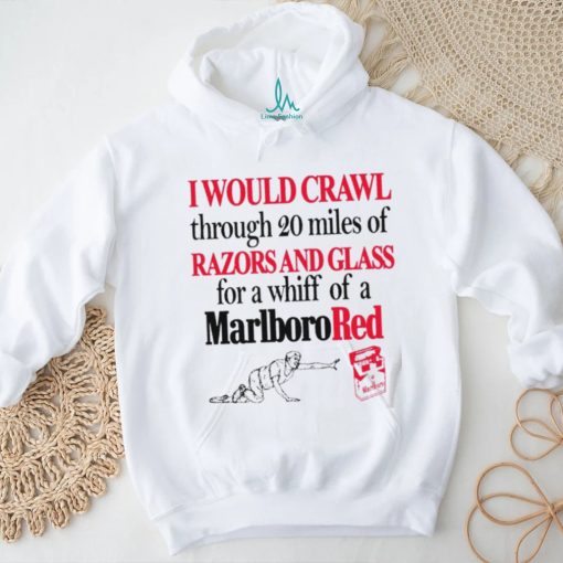 Top I would crawl through 20 miles of razors and glass for a whiff of a Marlboro Cigarettes red shirt