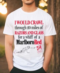 Top I would crawl through 20 miles of razors and glass for a whiff of a Marlboro Cigarettes red shirt