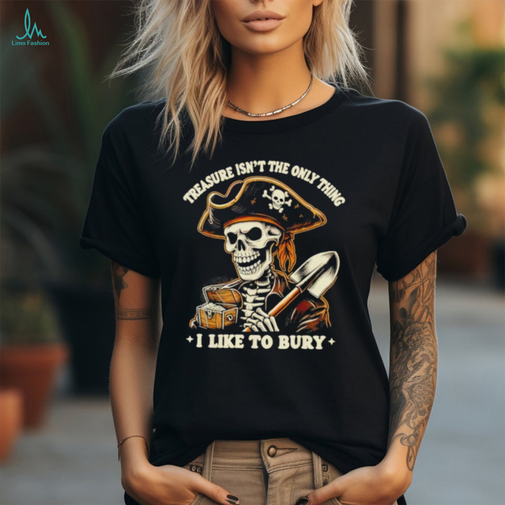 Top Pirate skeleton treasure isn’t the only thing I like to bury shirt Top Pirate skeleton treasure isn’t the only thing I like to bury shirt