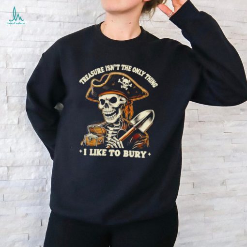 Top Pirate skeleton treasure isn’t the only thing I like to bury shirt