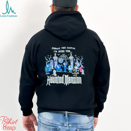 Top forget the castle I’m here for the Haunted Mansion Halloween shirt