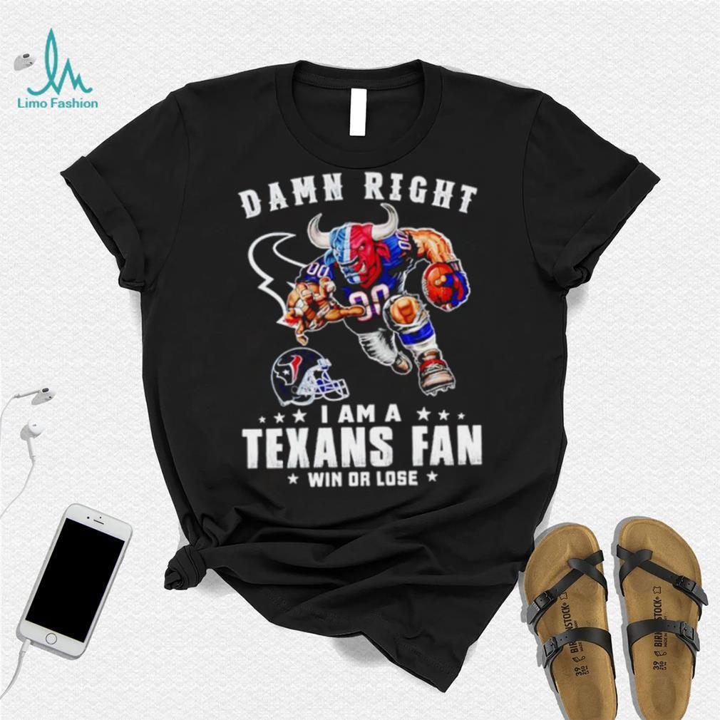 Toro mascot damn right I am a Texans fan win or lose shirt Toro mascot damn right I am a Texans fan win or lose shirt