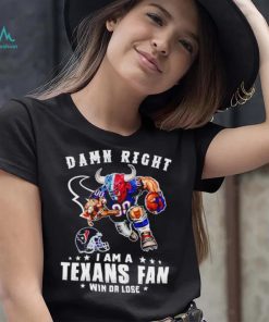 Toro mascot damn right I am a Texans fan win or lose shirt, hoodie, sweater, long sleeve and tank top Toro mascot damn right I am a Texans fan win or lose shirt