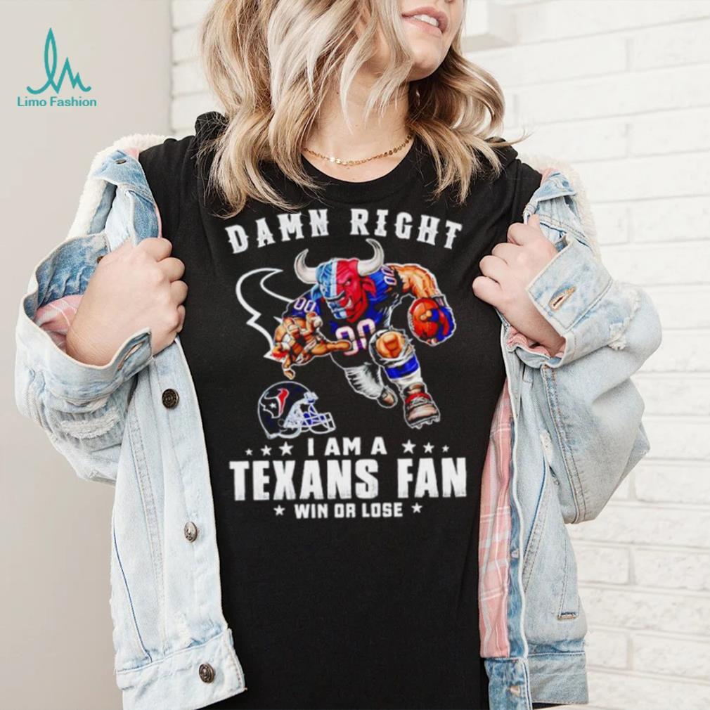 Toro mascot damn right I am a Texans fan win or lose shirt Toro mascot damn right I am a Texans fan win or lose shirt