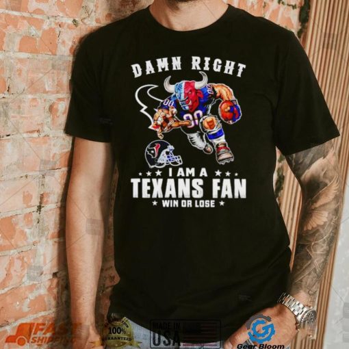 Toro mascot damn right I am a Texans fan win or lose shirt