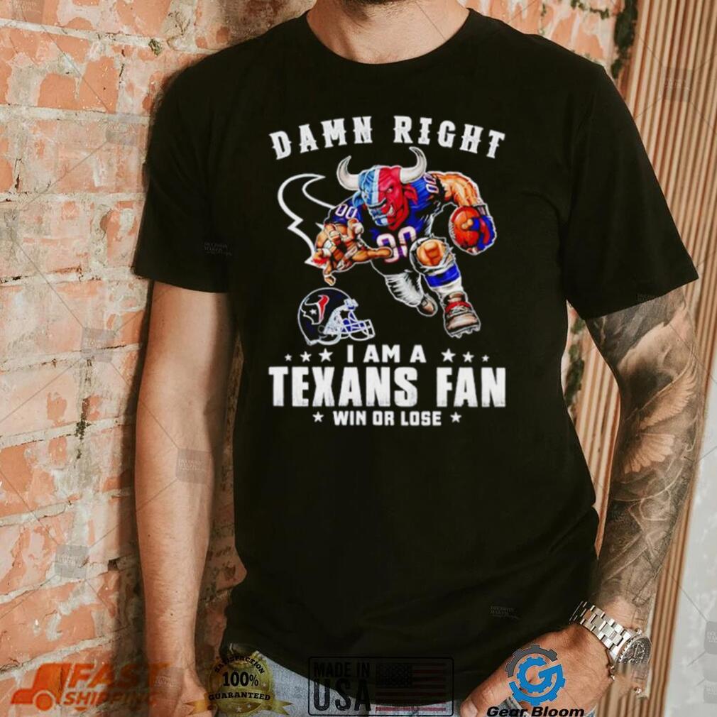 Toro mascot damn right I am a Texans fan win or lose shirt Toro mascot damn right I am a Texans fan win or lose shirt