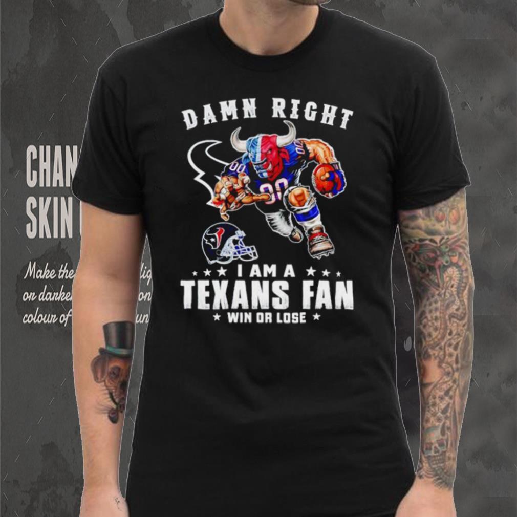 Toro mascot damn right I am a Texans fan win or lose shirt Toro mascot damn right I am a Texans fan win or lose shirt