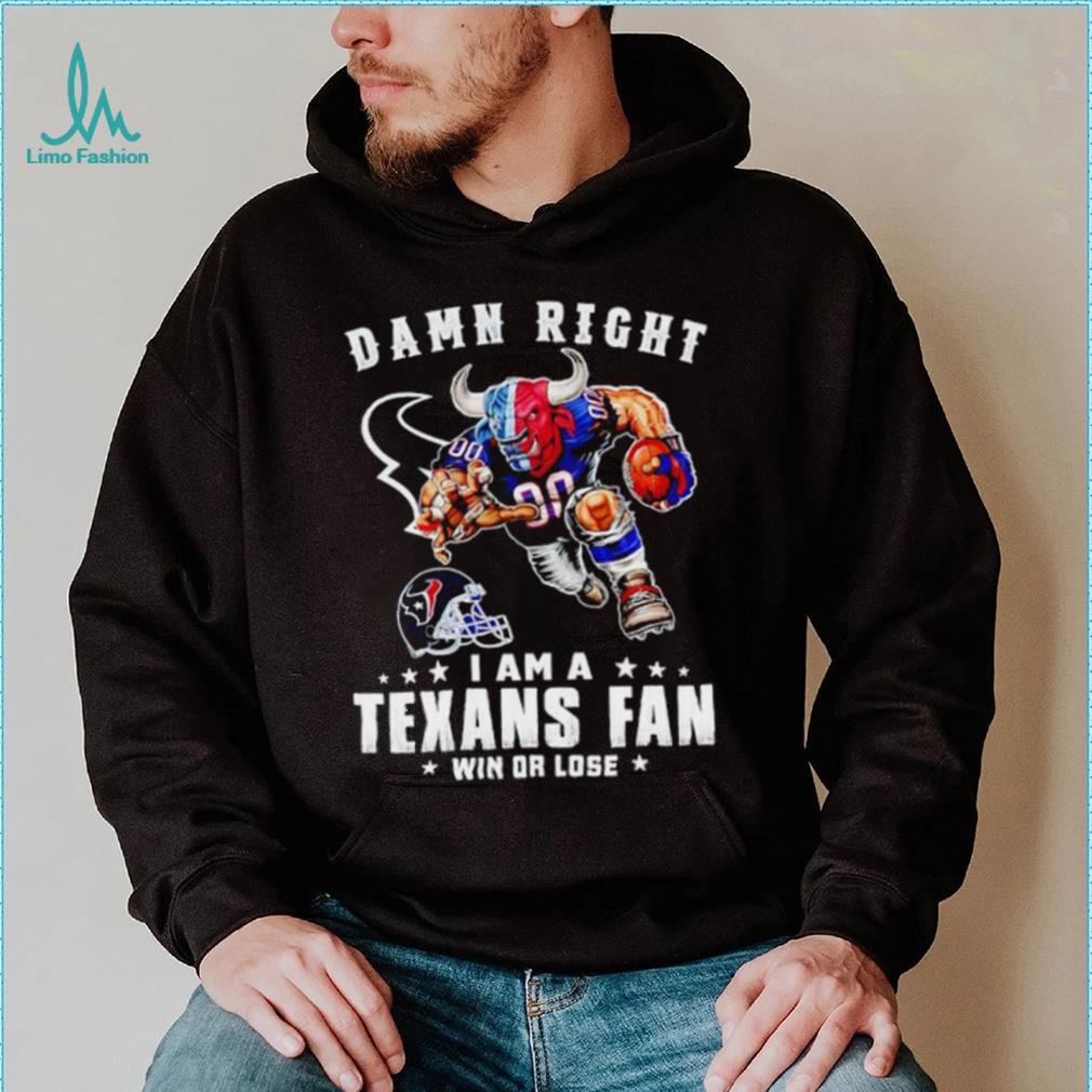 Toro mascot damn right I am a Texans fan win or lose shirt Toro mascot damn right I am a Texans fan win or lose shirt