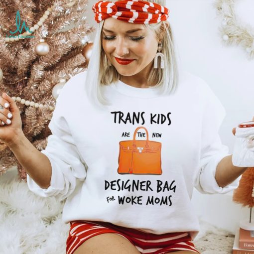 Trans kids designer bag for woke moms shirt