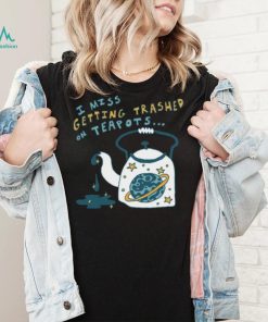 Trashed On Teapots Tee Ethically Made T Shirt
