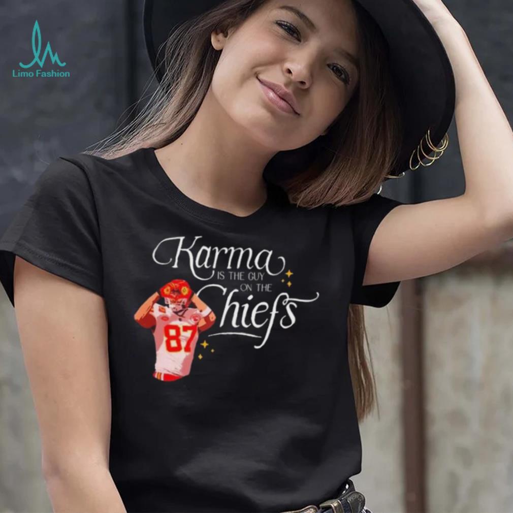 Travis Kelce Karma Is The Guy On The Chiefs And His Brother shirt Travis Kelce Karma Is The Guy On The Chiefs And His Brother shirt