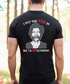 Trending I put the Ted in Math Education shirt